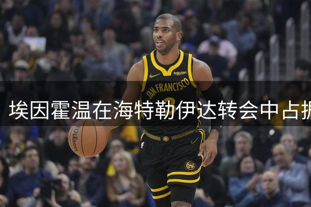 埃因霍温在海特勒伊达转会中占据优势