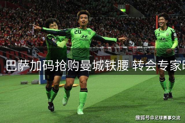 巴萨加码抢购曼城铁腰 转会专家曝罗德里交易进入倒计时