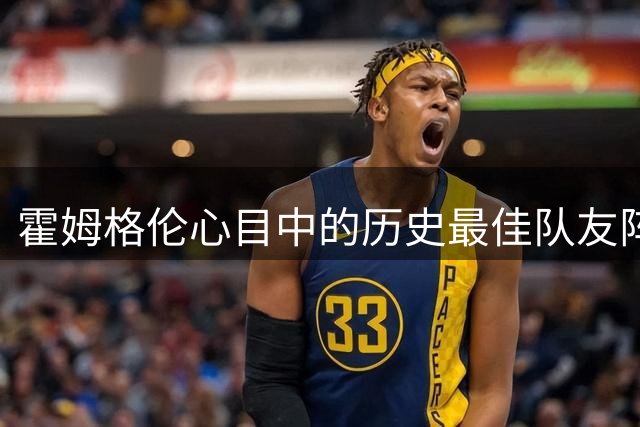霍姆格伦心目中的历史最佳队友阵容