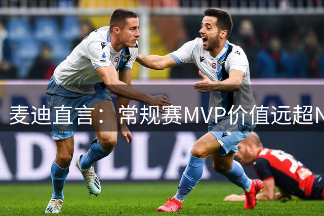 麦迪直言：常规赛MVP价值远超NBA总冠军